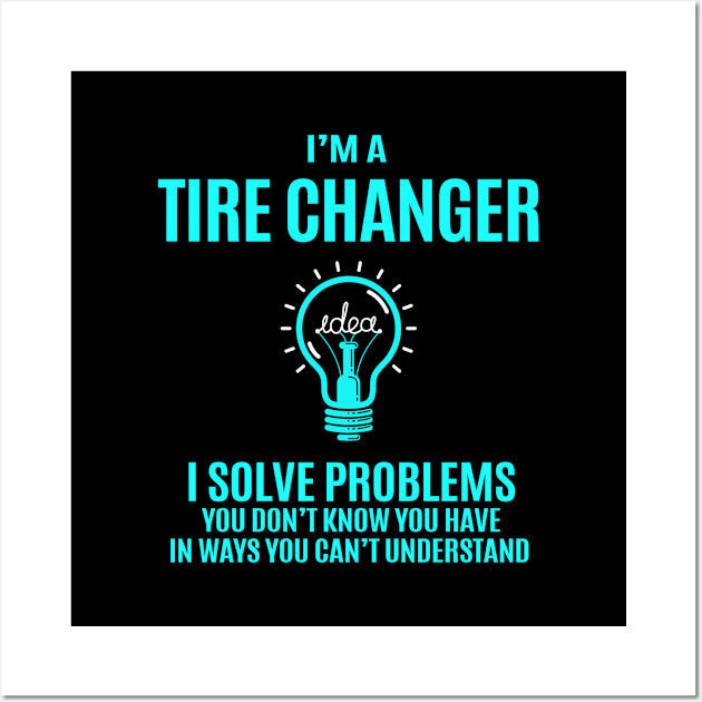 Tire Changer - I Solve Problems Wall Art by connieramonaa